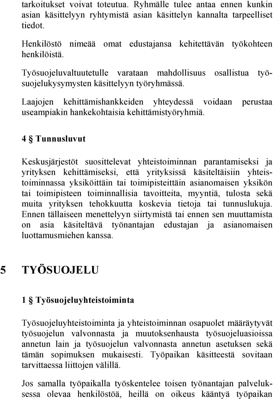 Laajojen kehittämishankkeiden yhteydessä voidaan perustaa useampiakin hankekohtaisia kehittämistyöryhmiä.