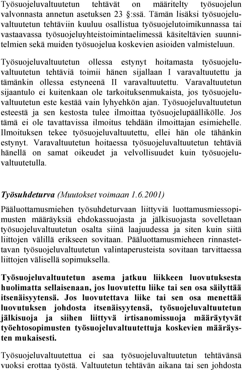 asioiden valmisteluun. Työsuojeluvaltuutetun ollessa estynyt hoitamasta työsuojeluvaltuutetun tehtäviä toimii hänen sijallaan I varavaltuutettu ja tämänkin ollessa estyneenä II varavaltuutettu.