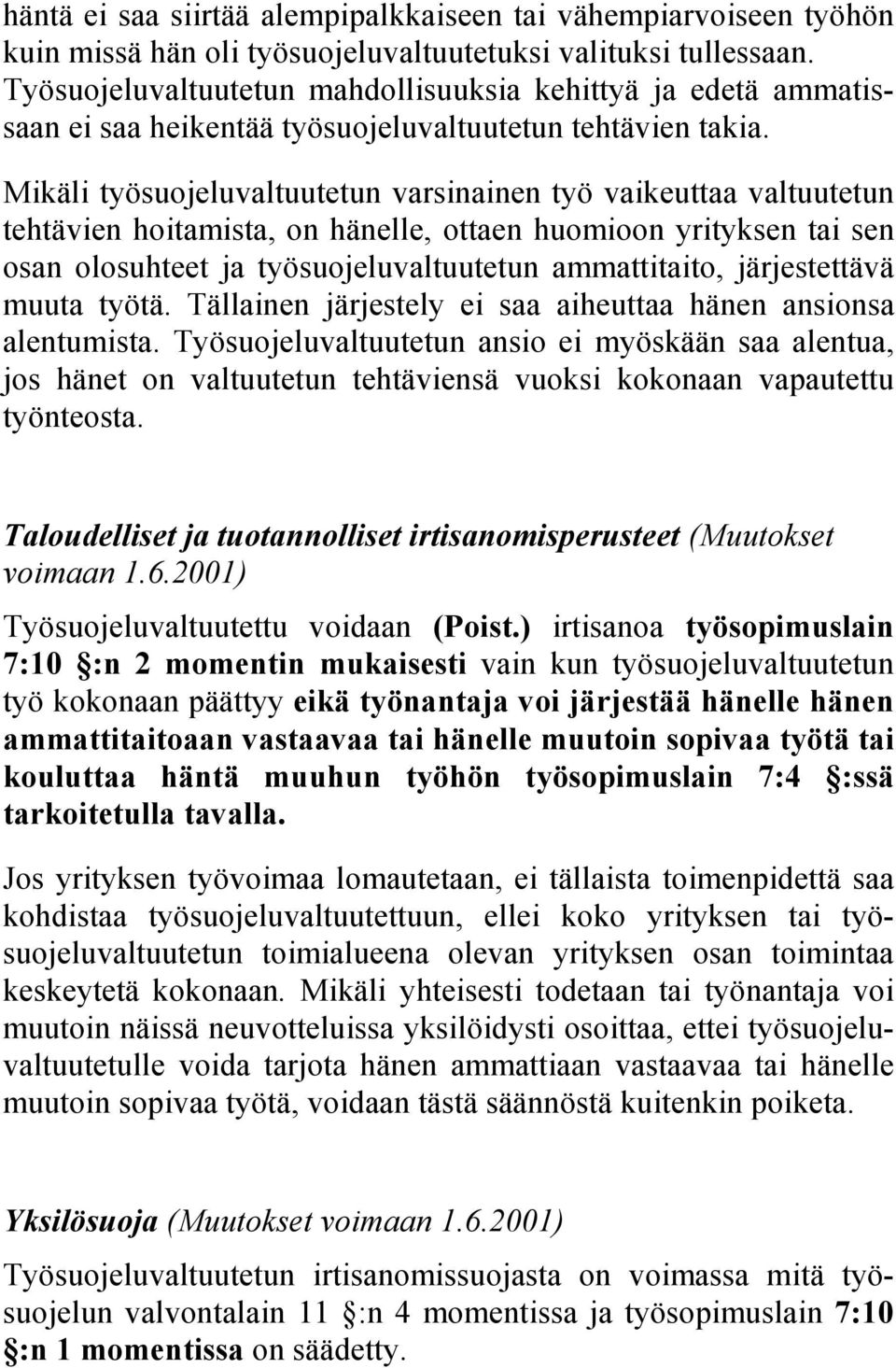 Mikäli työsuojeluvaltuutetun varsinainen työ vaikeuttaa valtuutetun tehtävien hoitamista, on hänelle, ottaen huomioon yrityksen tai sen osan olosuhteet ja työsuojeluvaltuutetun ammattitaito,