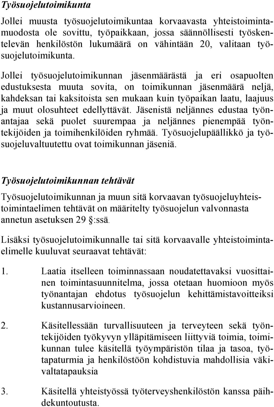 Jollei työsuojelutoimikunnan jäsenmäärästä ja eri osapuolten edustuksesta muuta sovita, on toimikunnan jäsenmäärä neljä, kahdeksan tai kaksitoista sen mukaan kuin työpaikan laatu, laajuus ja muut