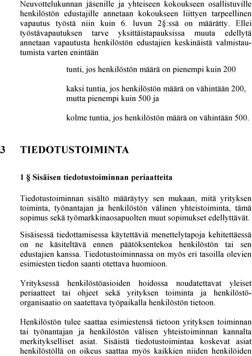 200 kaksi tuntia, jos henkilöstön määrä on vähintään 200, mutta pienempi kuin 500 ja kolme tuntia, jos henkilöstön määrä on vähintään 500.