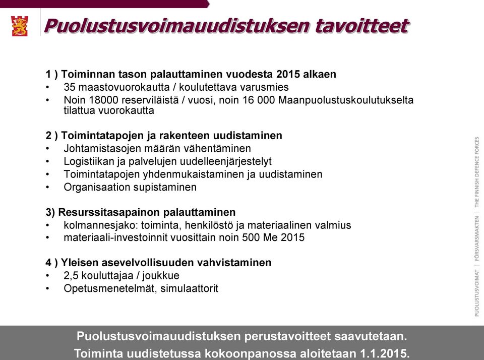 yhdenmukaistaminen ja uudistaminen Organisaation supistaminen 3) Resurssitasapainon palauttaminen kolmannesjako: toiminta, henkilöstö ja materiaalinen valmius materiaali-investoinnit vuosittain noin