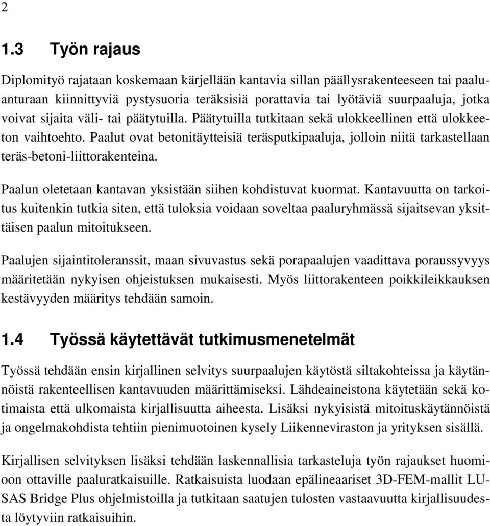 Paalut ovat betonitäytteisiä teräsputkipaaluja, jolloin niitä tarkastellaan teräs-betoni-liittorakenteina. Paalun oletetaan kantavan yksistään siihen kohdistuvat kuormat.