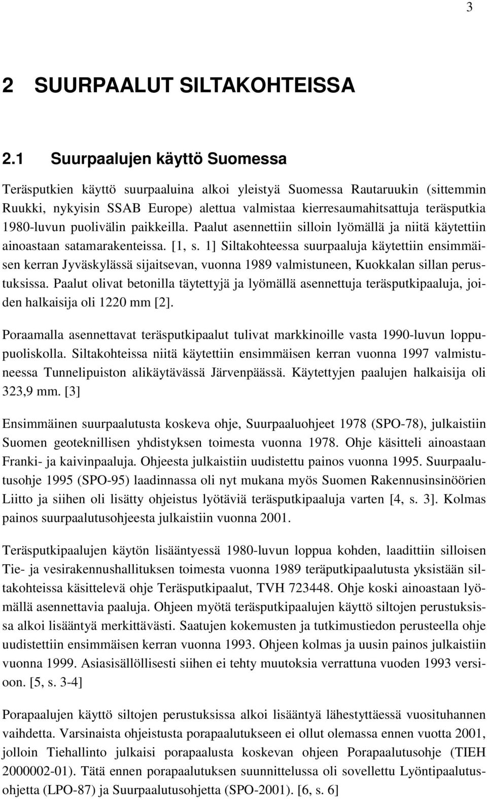 1980-luvun puolivälin paikkeilla. Paalut asennettiin silloin lyömällä ja niitä käytettiin ainoastaan satamarakenteissa. [1, s.