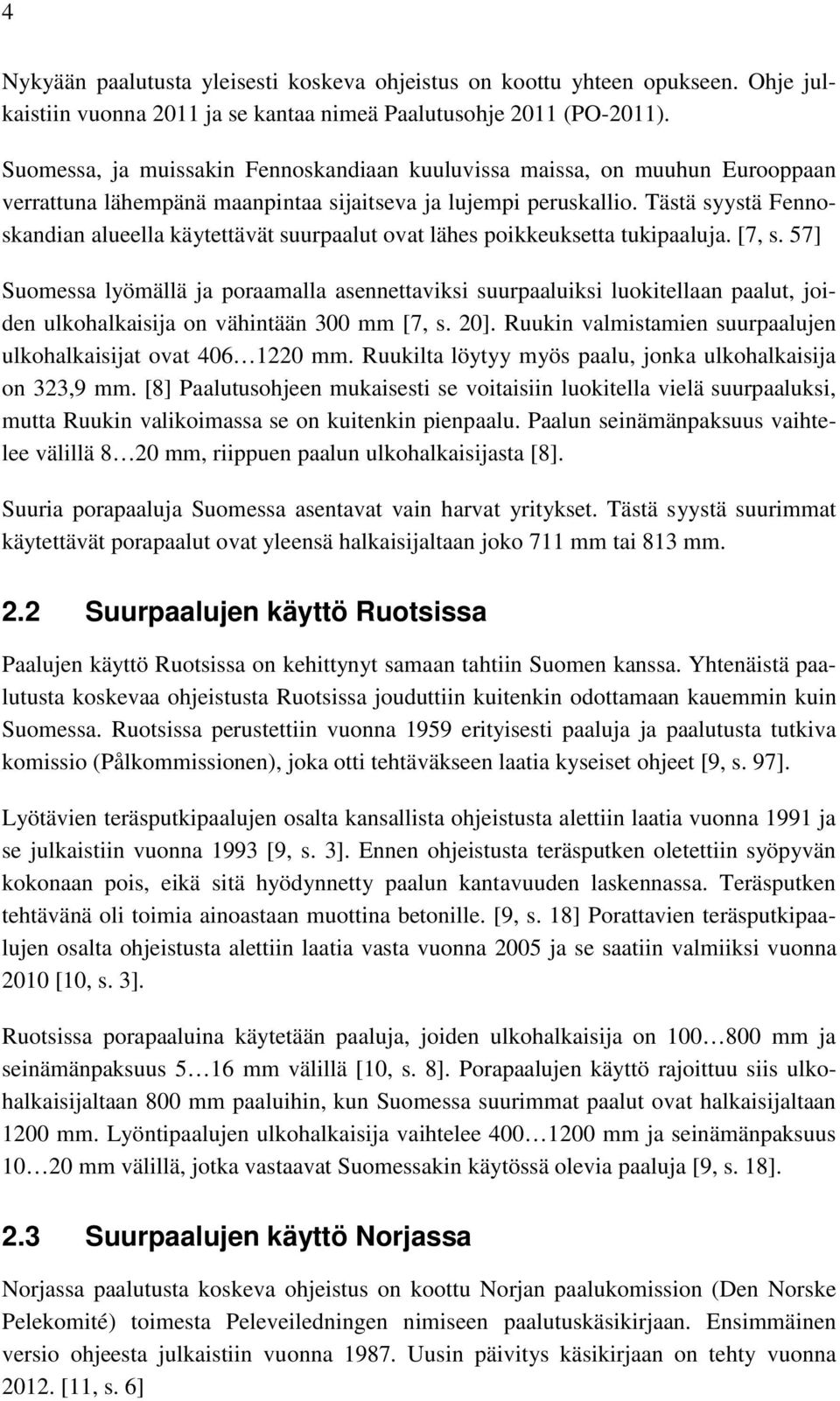 Tästä syystä Fennoskandian alueella käytettävät suurpaalut ovat lähes poikkeuksetta tukipaaluja. [7, s.