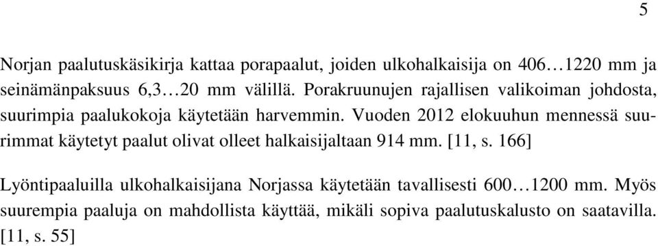 Vuoden 2012 elokuuhun mennessä suurimmat käytetyt paalut olivat olleet halkaisijaltaan 914 mm. [11, s.