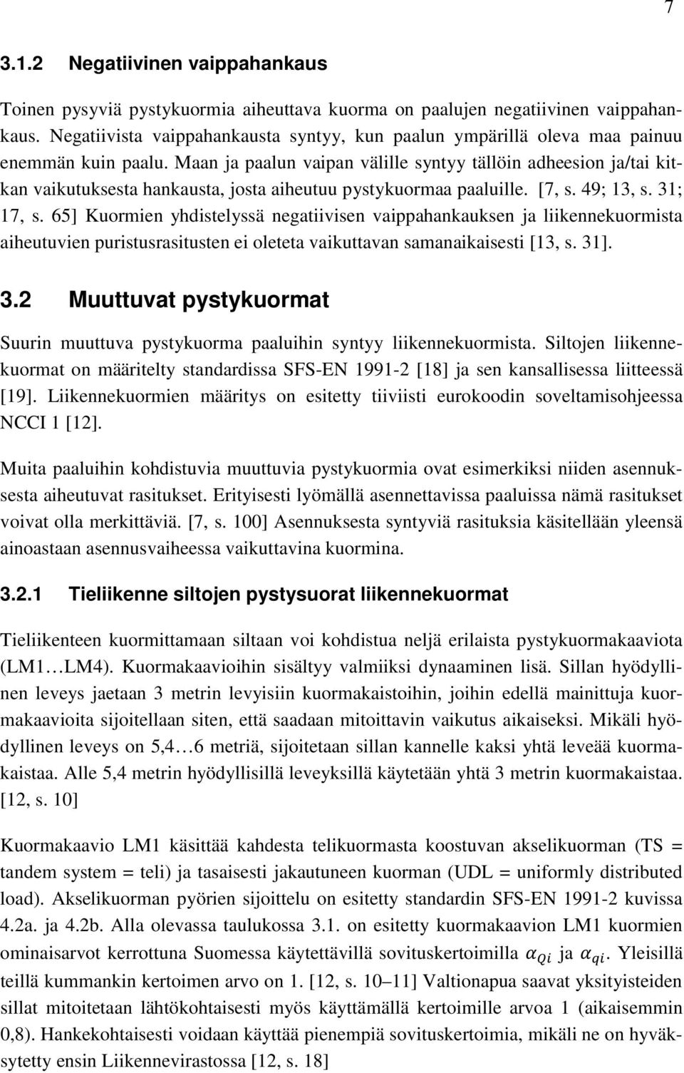 Maan ja paalun vaipan välille syntyy tällöin adheesion ja/tai kitkan vaikutuksesta hankausta, josta aiheutuu pystykuormaa paaluille. [7, s. 49; 13, s. 31; 17, s.