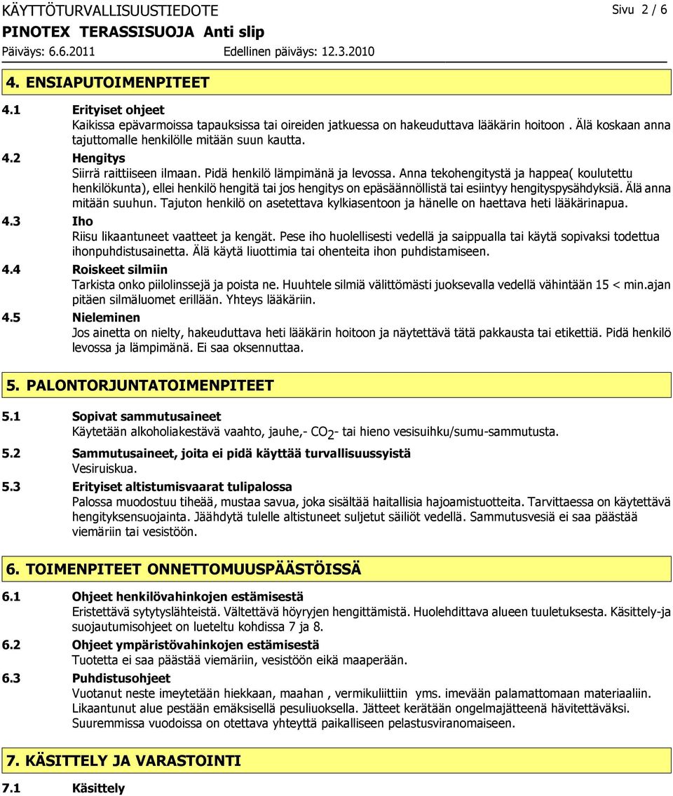 Anna tekohengitystä ja happea( koulutettu henkilökunta), ellei henkilö hengitä tai jos hengitys on epäsäännöllistä tai esiintyy hengityspysähdyksiä. Älä anna mitään suuhun.