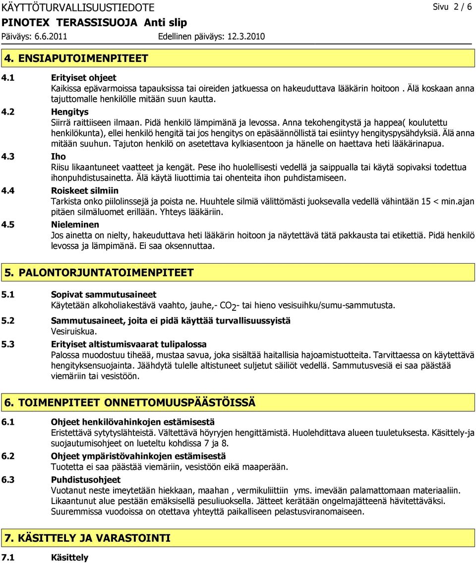 Anna tekohengitystä ja happea( koulutettu henkilökunta), ellei henkilö hengitä tai jos hengitys on epäsäännöllistä tai esiintyy hengityspysähdyksiä. Älä anna mitään suuhun.