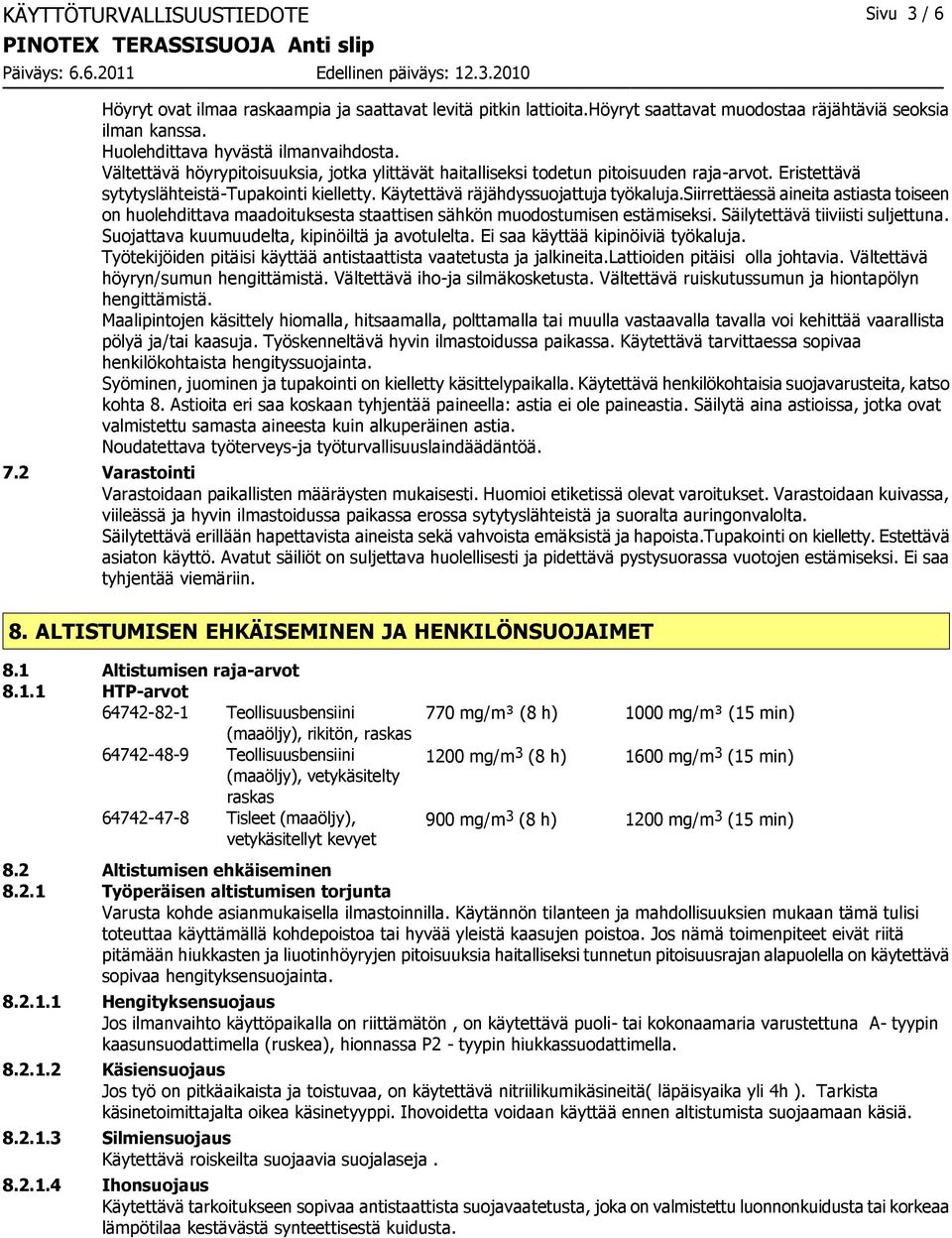 siirrettäessä aineita astiasta toiseen on huolehdittava maadoituksesta staattisen sähkön muodostumisen estämiseksi. Säilytettävä tiiviisti suljettuna. Suojattava kuumuudelta, kipinöiltä ja avotulelta.