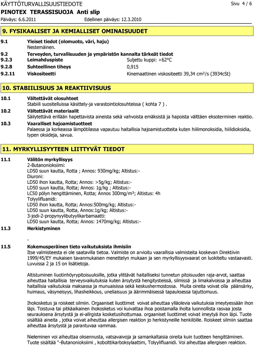 1 Vältettävät olosuhteet Stabiili suositelluissa käsittelyja varastointiolosuhteissa ( kohta 7 ). 10.