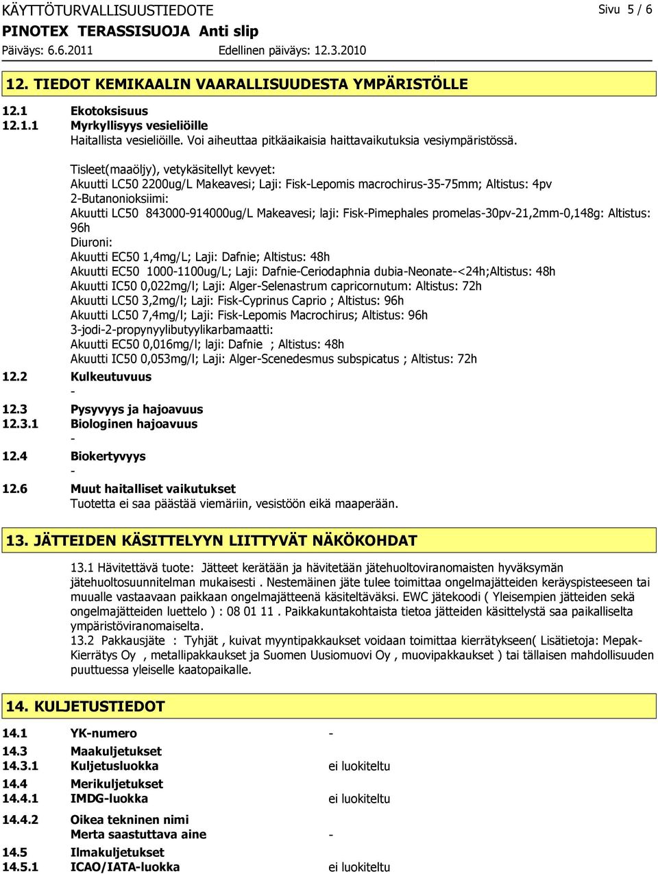 Tisleet(maaöljy), vetykäsitellyt kevyet: Akuutti LC50 2200ug/L Makeavesi; Laji: FiskLepomis macrochirus3575mm; Altistus: 4pv 2Butanonioksiimi: Akuutti LC50 843000914000ug/L Makeavesi; laji: