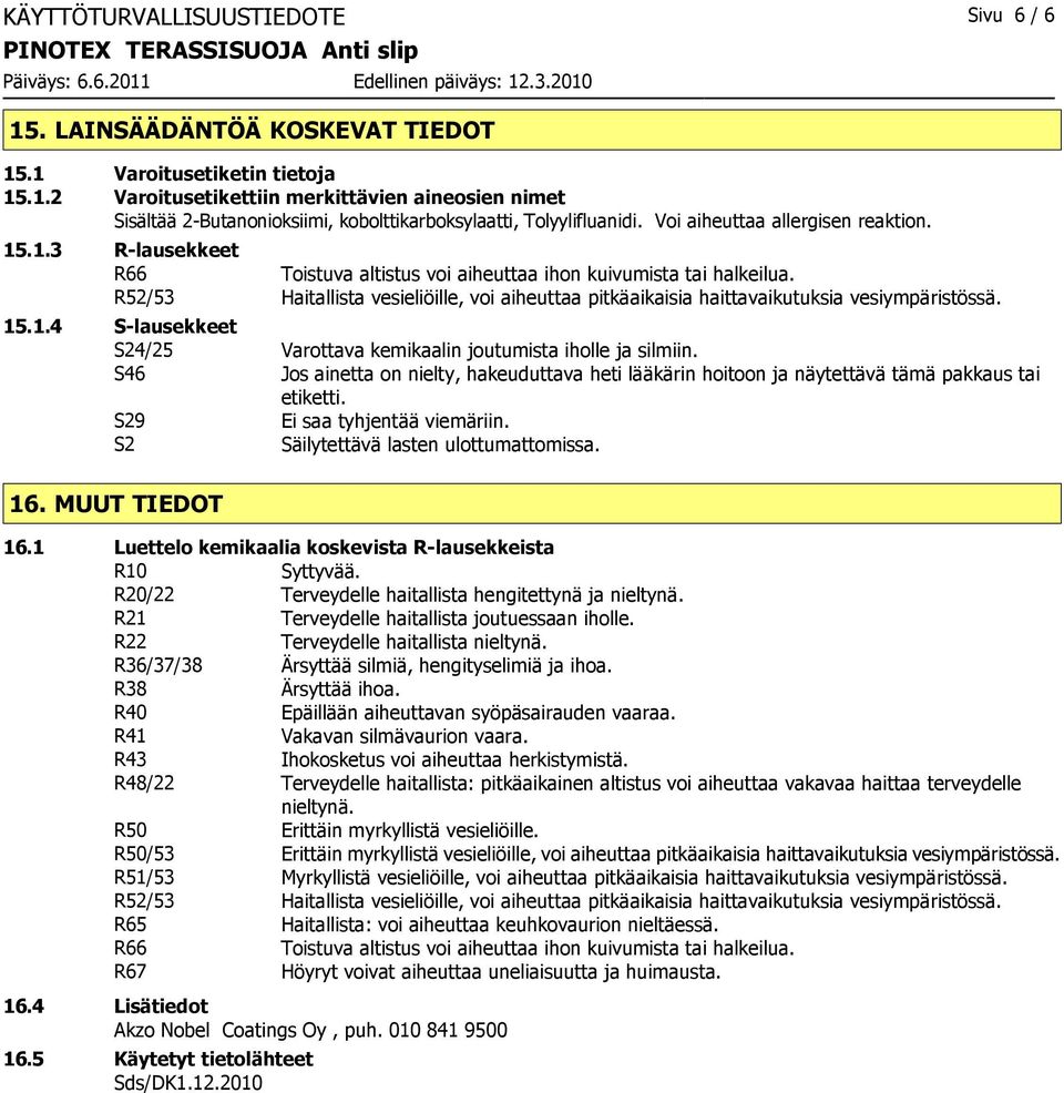 R52/53 Haitallista vesieliöille, voi aiheuttaa pitkäaikaisia haittavaikutuksia vesiympäristössä. 15.1.4 Slausekkeet S24/25 Varottava kemikaalin joutumista iholle ja silmiin.