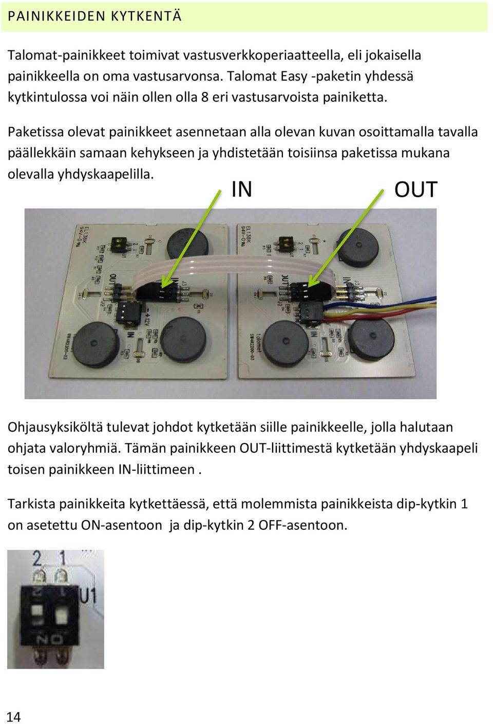 Paketissa olevat painikkeet asennetaan alla olevan kuvan osoittamalla tavalla päällekkäin samaan kehykseen ja yhdistetään toisiinsa paketissa mukana olevalla yhdyskaapelilla.