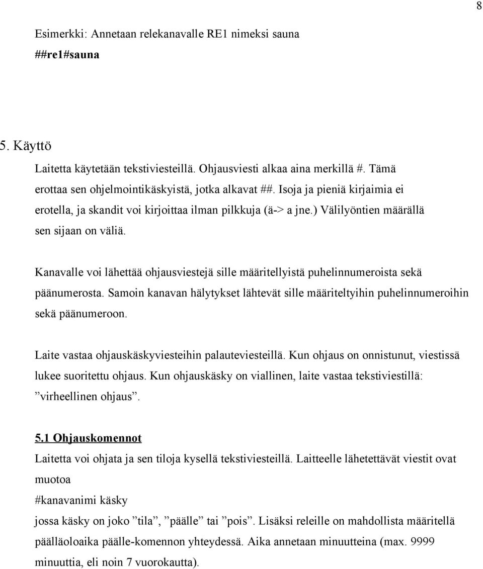 Kanavalle voi lähettää ohjausviestejä sille määritellyistä puhelinnumeroista sekä päänumerosta. Samoin kanavan hälytykset lähtevät sille määriteltyihin puhelinnumeroihin sekä päänumeroon.