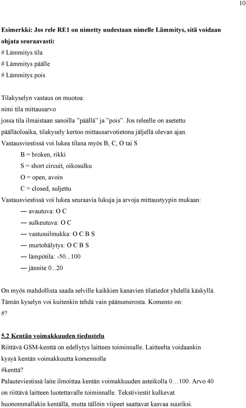 Vastausviestissä voi lukea tilana myös B, C, O tai S B = broken, rikki S = short circuit, oikosulku O = open, avoin C = closed, suljettu Vastausviestissä voi lukea seuraavia lukuja ja arvoja