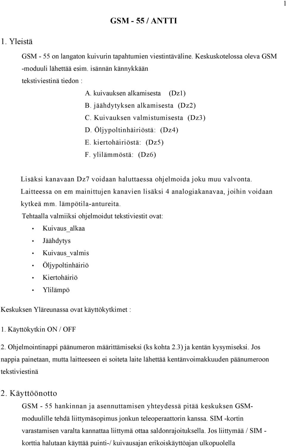 ylilämmöstä: (Dz6) Lisäksi kanavaan Dz7 voidaan haluttaessa ohjelmoida joku muu valvonta. Laitteessa on em mainittujen kanavien lisäksi 4 analogiakanavaa, joihin voidaan kytkeä mm.