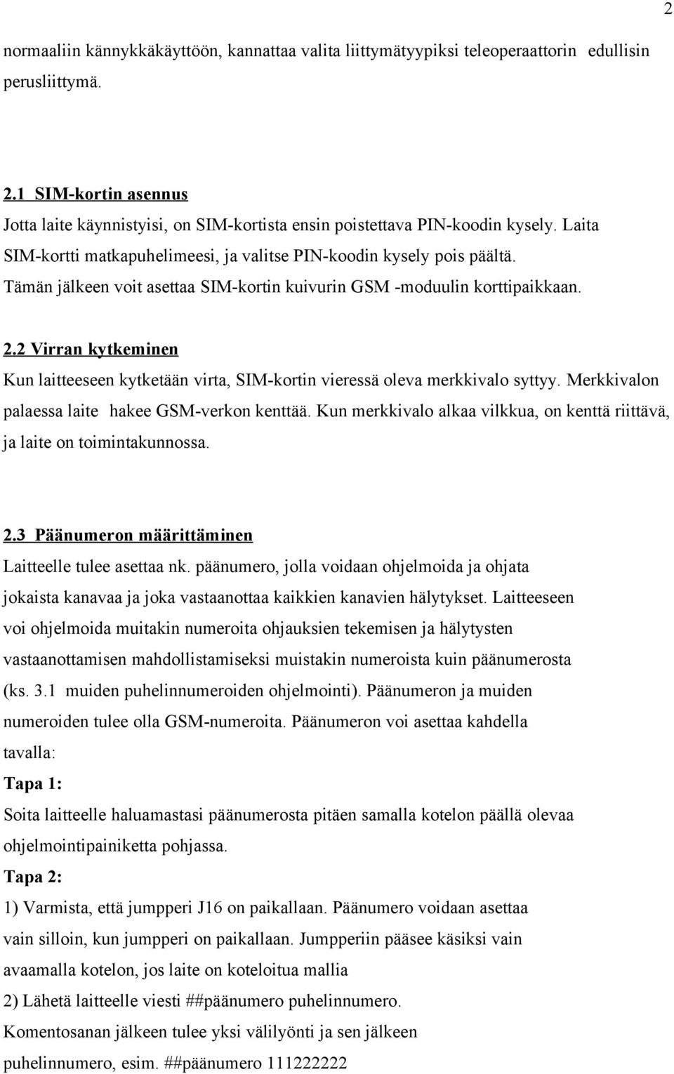 Tämän jälkeen voit asettaa SIM-kortin kuivurin GSM -moduulin korttipaikkaan. 2.2 Virran kytkeminen Kun laitteeseen kytketään virta, SIM-kortin vieressä oleva merkkivalo syttyy.