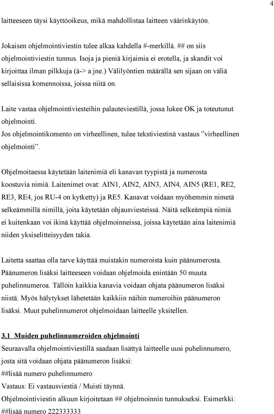 Laite vastaa ohjelmointiviesteihin palauteviestillä, jossa lukee OK ja toteutunut ohjelmointi. Jos ohjelmointikomento on virheellinen, tulee tekstiviestinä vastaus virheellinen ohjelmointi.