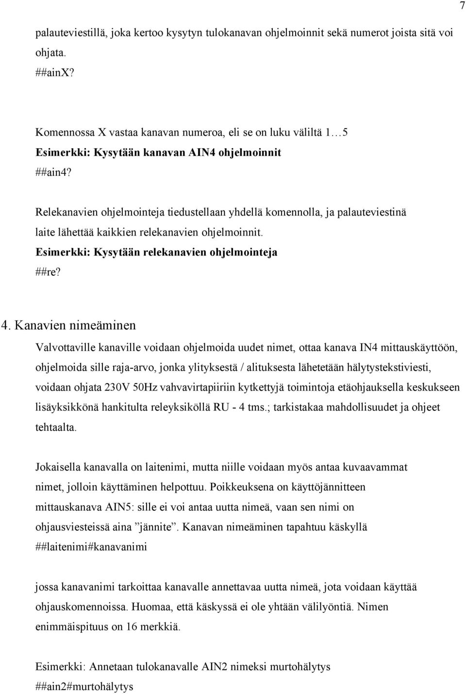 Relekanavien ohjelmointeja tiedustellaan yhdellä komennolla, ja palauteviestinä laite lähettää kaikkien relekanavien ohjelmoinnit. Esimerkki: Kysytään relekanavien ohjelmointeja ##re? 4.