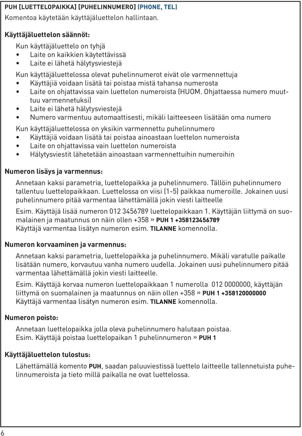 Käyttäjiä voidaan lisätä tai poistaa mistä tahansa numerosta Laite on ohjattavissa vain luettelon numeroista (HUOM.