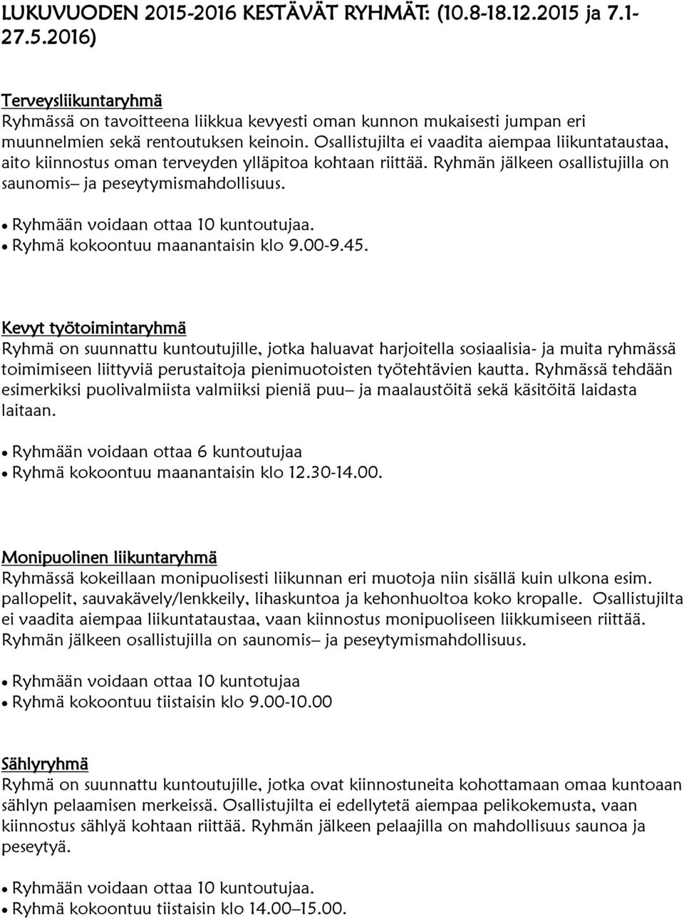 Ryhmään voidaan ottaa 10 kuntoutujaa. Ryhmä kokoontuu maanantaisin klo 9.00-9.45.