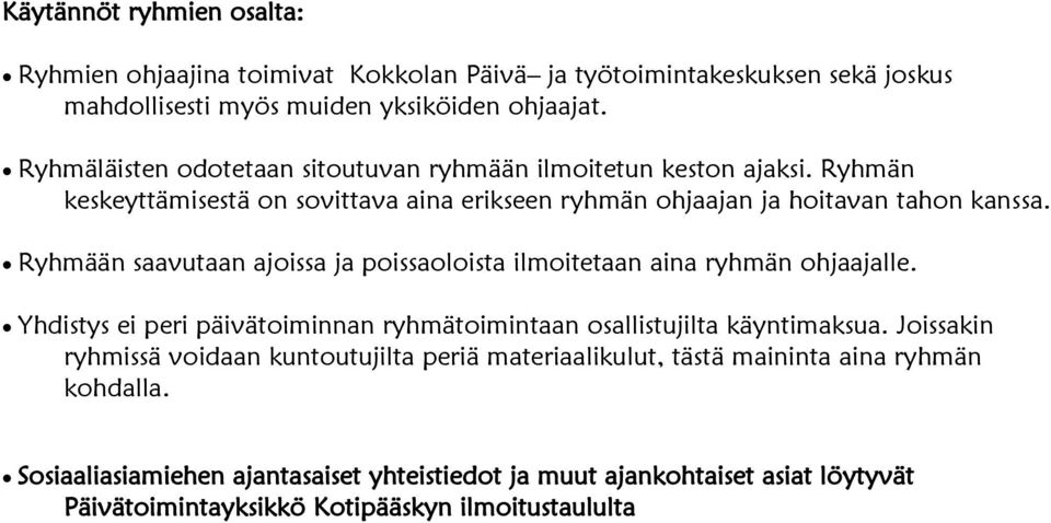 Ryhmään saavutaan ajoissa ja poissaoloista ilmoitetaan aina ryhmän ohjaajalle. Yhdistys ei peri päivätoiminnan ryhmätoimintaan osallistujilta käyntimaksua.