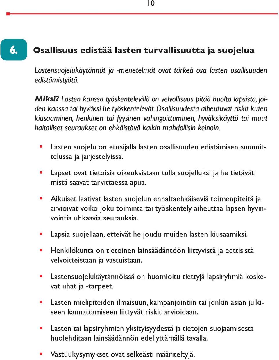 Osallisuudesta aiheutuvat riskit kuten kiusaaminen, henkinen tai fyysinen vahingoittuminen, hyväksikäyttö tai muut haitalliset seuraukset on ehkäistävä kaikin mahdollisin keinoin.