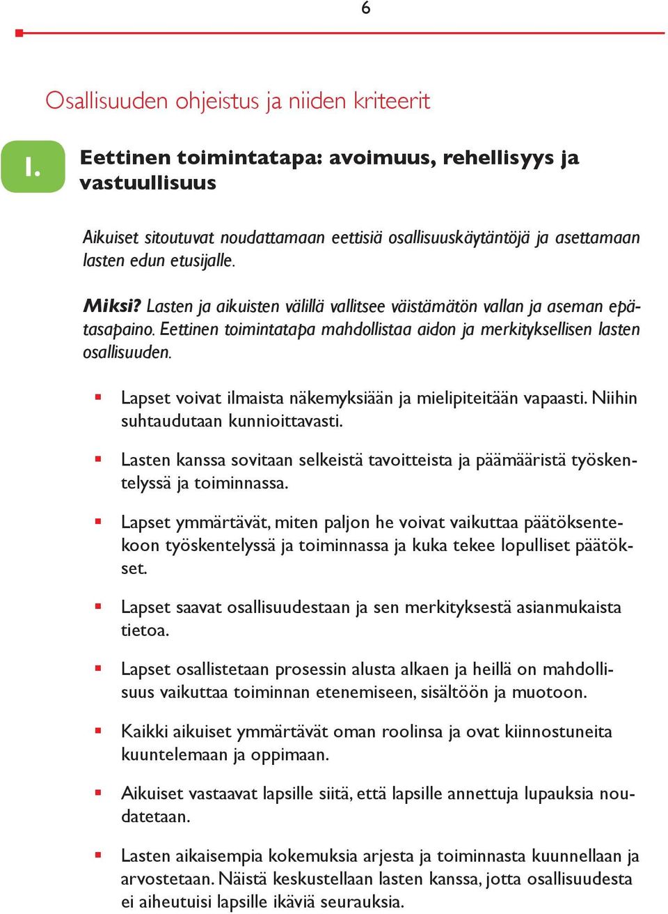 Lasten ja aikuisten välillä vallitsee väistämätön vallan ja aseman epätasapaino. Eettinen toimintatapa mahdollistaa aidon ja merkityksellisen lasten osallisuuden.