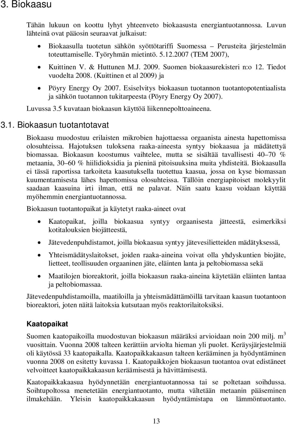 & Huttunen M.J. 2009. Suomen biokaasurekisteri n:o 12. Tiedot vuodelta 2008. (Kuittinen et al 2009) ja Pöyry Energy Oy 2007.