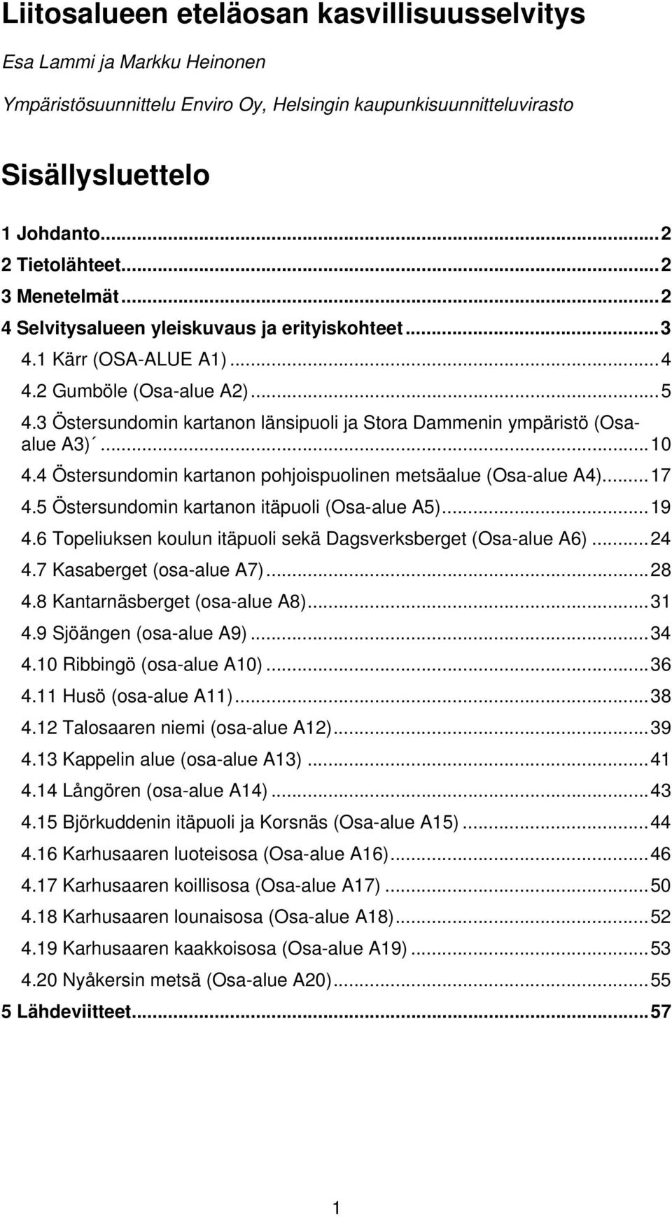 3 Östersundomin kartanon länsipuoli ja Stora Dammenin ympäristö (Osaalue A3)... 10 4.4 Östersundomin kartanon pohjoispuolinen metsäalue (Osa-alue A4)... 17 4.