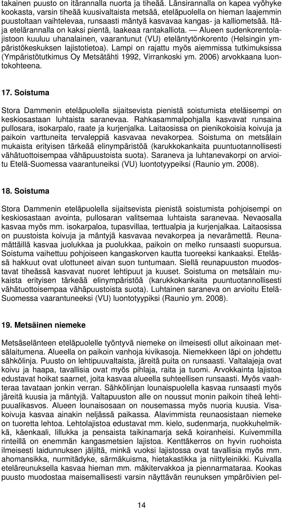 Itäja etelärannalla on kaksi pientä, laakeaa rantakalliota. Alueen sudenkorentolajistoon kuuluu uhanalainen, vaarantunut (VU) eteläntytönkorento (Helsingin ympäristökeskuksen lajistotietoa).