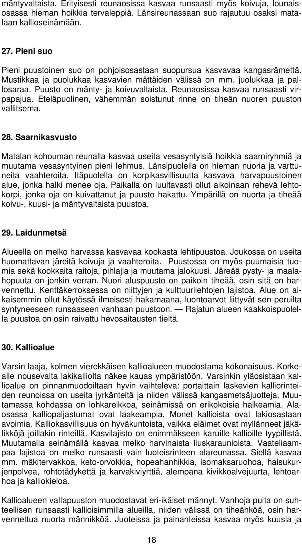 Puusto on mänty- ja koivuvaltaista. Reunaosissa kasvaa runsaasti virpapajua. Eteläpuolinen, vähemmän soistunut rinne on tiheän nuoren puuston vallitsema. 28.