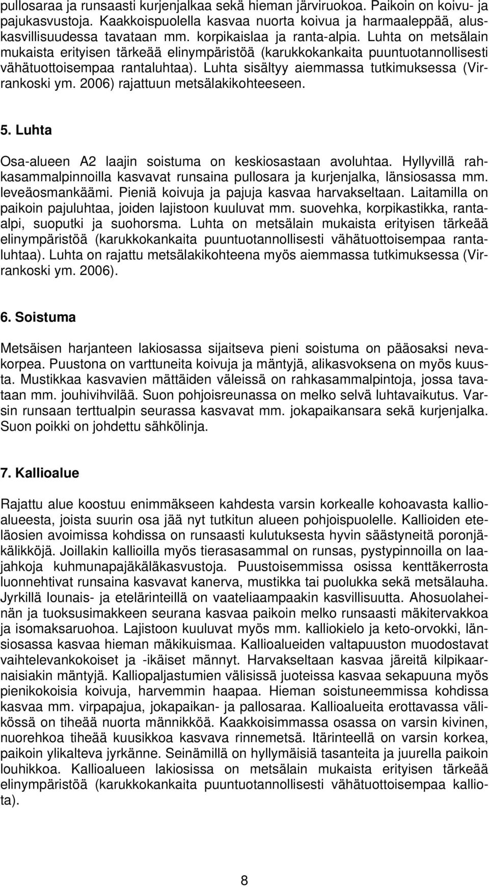 Luhta sisältyy aiemmassa tutkimuksessa (Virrankoski ym. 2006) rajattuun metsälakikohteeseen. 5. Luhta Osa-alueen A2 laajin soistuma on keskiosastaan avoluhtaa.