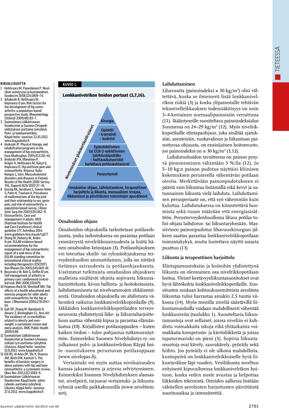 3 Suomalaisen Lääkäriseuran Duodecimin ja Suomen Ortopediyhdistyksen asettama työryhmä. Polvi- ja lonkkanivelrikko. Käypä hoito -suositus 22.10.2012. www.kaypahoito.fi 4 Arokoski JP.
