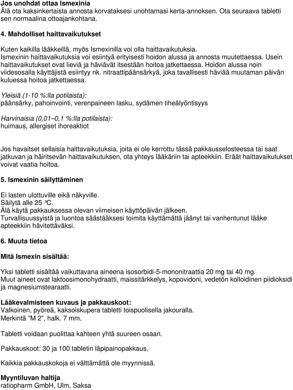 Usein haittavaikutukset ovat lieviä ja häviävät itsestään hoitoa jatkettaessa. Hoidon alussa noin viidesosalla käyttäjistä esiintyy nk.