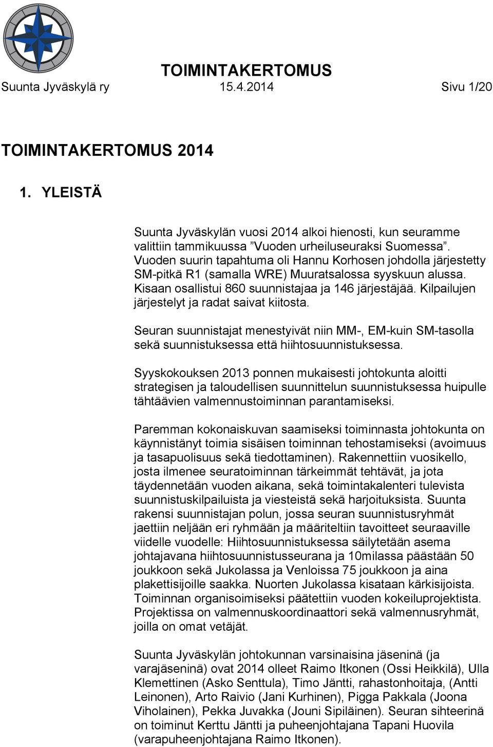 Kilpailujen järjestelyt ja radat saivat kiitosta. Seuran suunnistajat menestyivät niin MM-, EM-kuin SM-tasolla sekä suunnistuksessa että hiihtosuunnistuksessa.