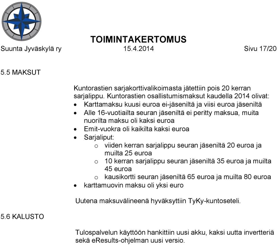 kaksi euroa Emit-vuokra oli kaikilta kaksi euroa Sarjaliput: o viiden kerran sarjalippu seuran jäseniltä 20 euroa ja muilta 25 euroa o 10 kerran sarjalippu seuran jäseniltä 35 euroa ja muilta 45