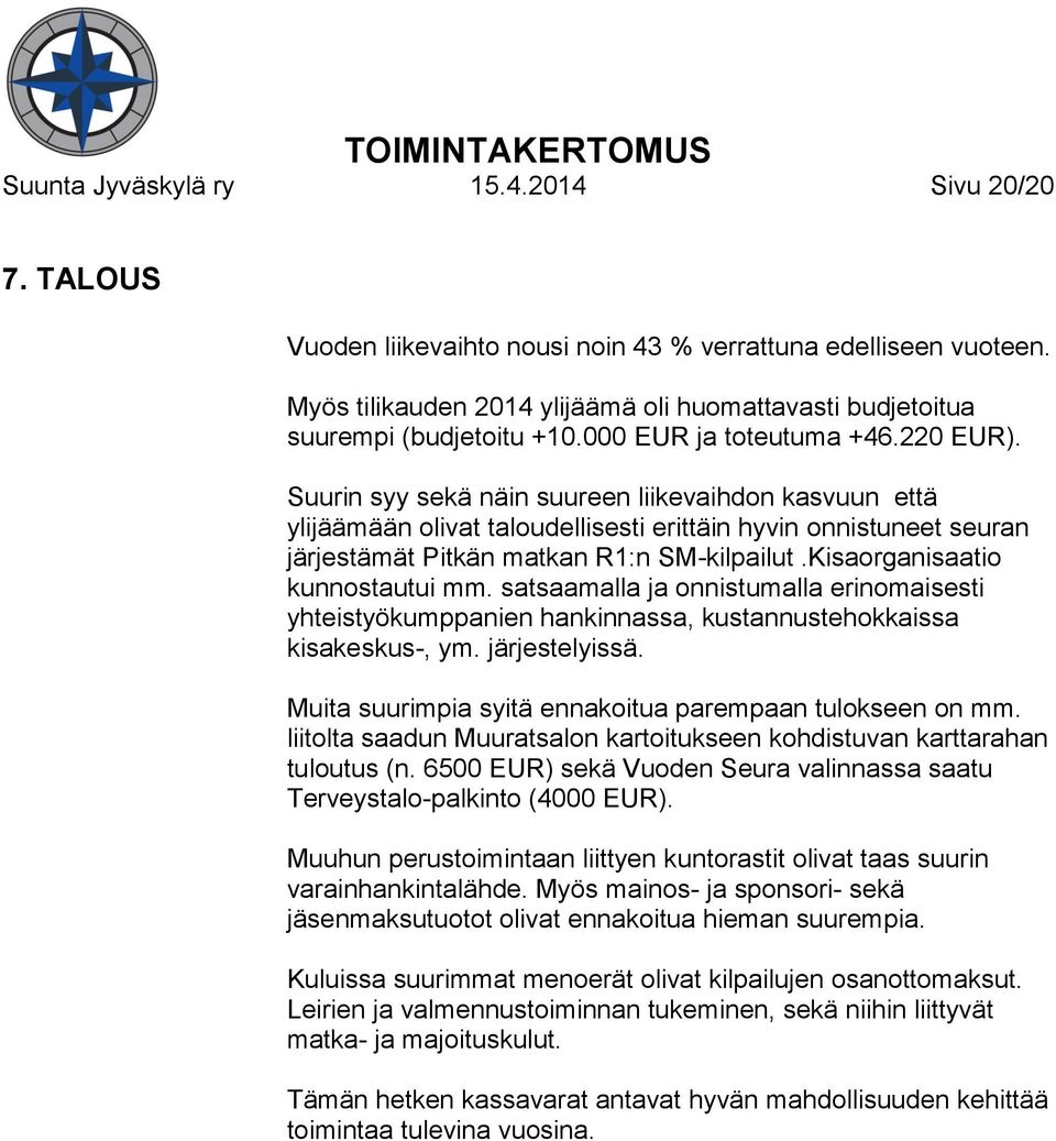 Suurin syy sekä näin suureen liikevaihdon kasvuun että ylijäämään olivat taloudellisesti erittäin hyvin onnistuneet seuran järjestämät Pitkän matkan R1:n SM-kilpailut.Kisaorganisaatio kunnostautui mm.