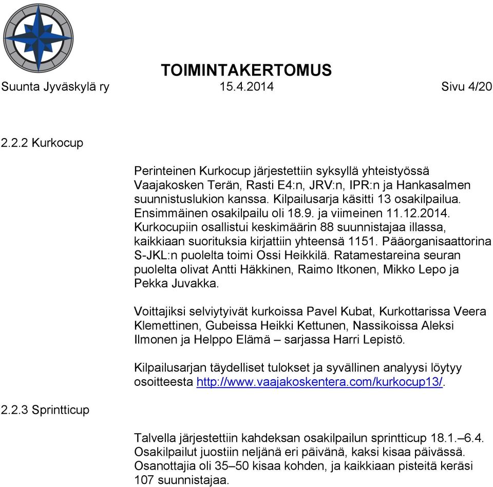 Kurkocupiin osallistui keskimäärin 88 suunnistajaa illassa, kaikkiaan suorituksia kirjattiin yhteensä 1151. Pääorganisaattorina S-JKL:n puolelta toimi Ossi Heikkilä.