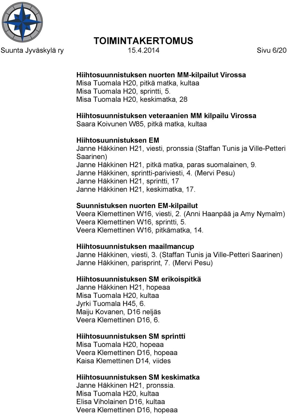 ja Ville-Petteri Saarinen) Janne Häkkinen H21, pitkä matka, paras suomalainen, 9. Janne Häkkinen, sprintti-pariviesti, 4.