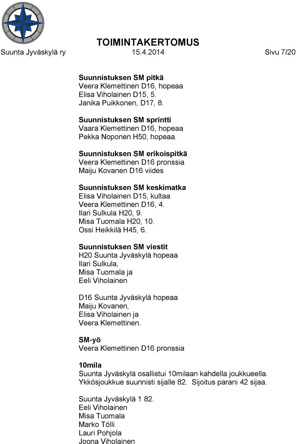 Suunnistuksen SM erikoispitkä Veera Klemettinen D16 pronssia Maiju Kovanen D16 viides Suunnistuksen SM keskimatka Elisa Viholainen D15, kultaa Veera Klemettinen D16, 4. Ilari Sulkula H20, 9.