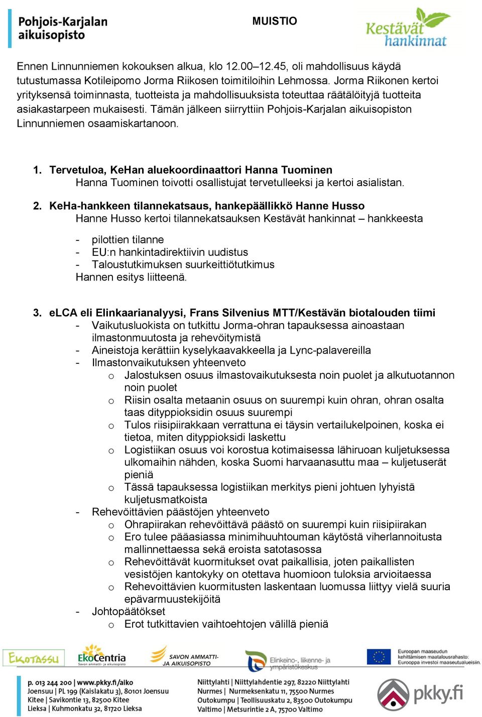 Tämän jälkeen siirryttiin Pohjois-Karjalan aikuisopiston Linnunniemen osaamiskartanoon. 1.