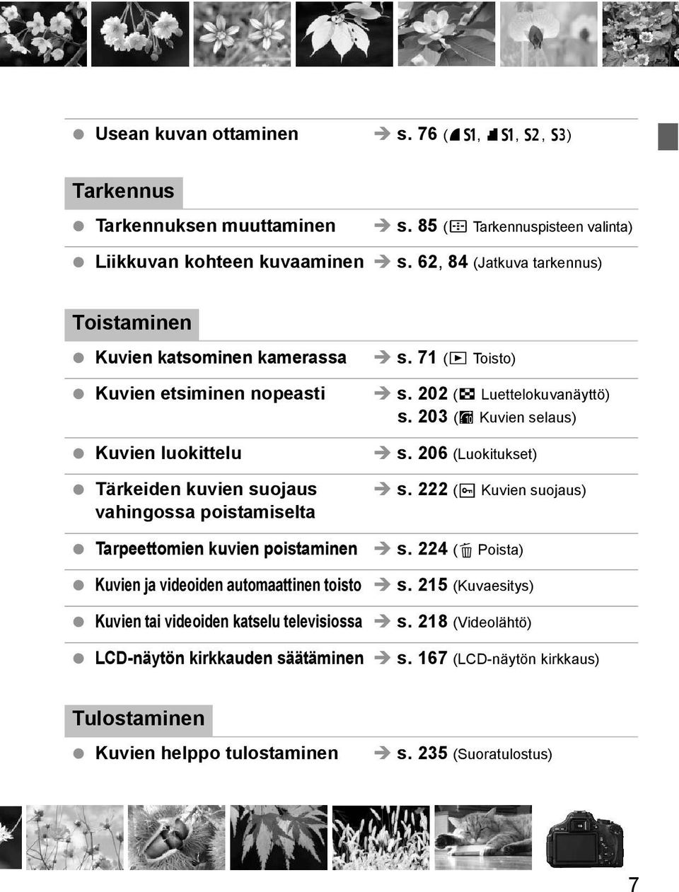 poistaminen Kuvien ja videoiden automaattinen toisto s. 71 (x Toisto) s. 202 (H Luettelouvanäyttö) s. 203 (I Kuvien selaus) s. 206 (Luoituset) s. 222 (K Kuvien suojaus) s.