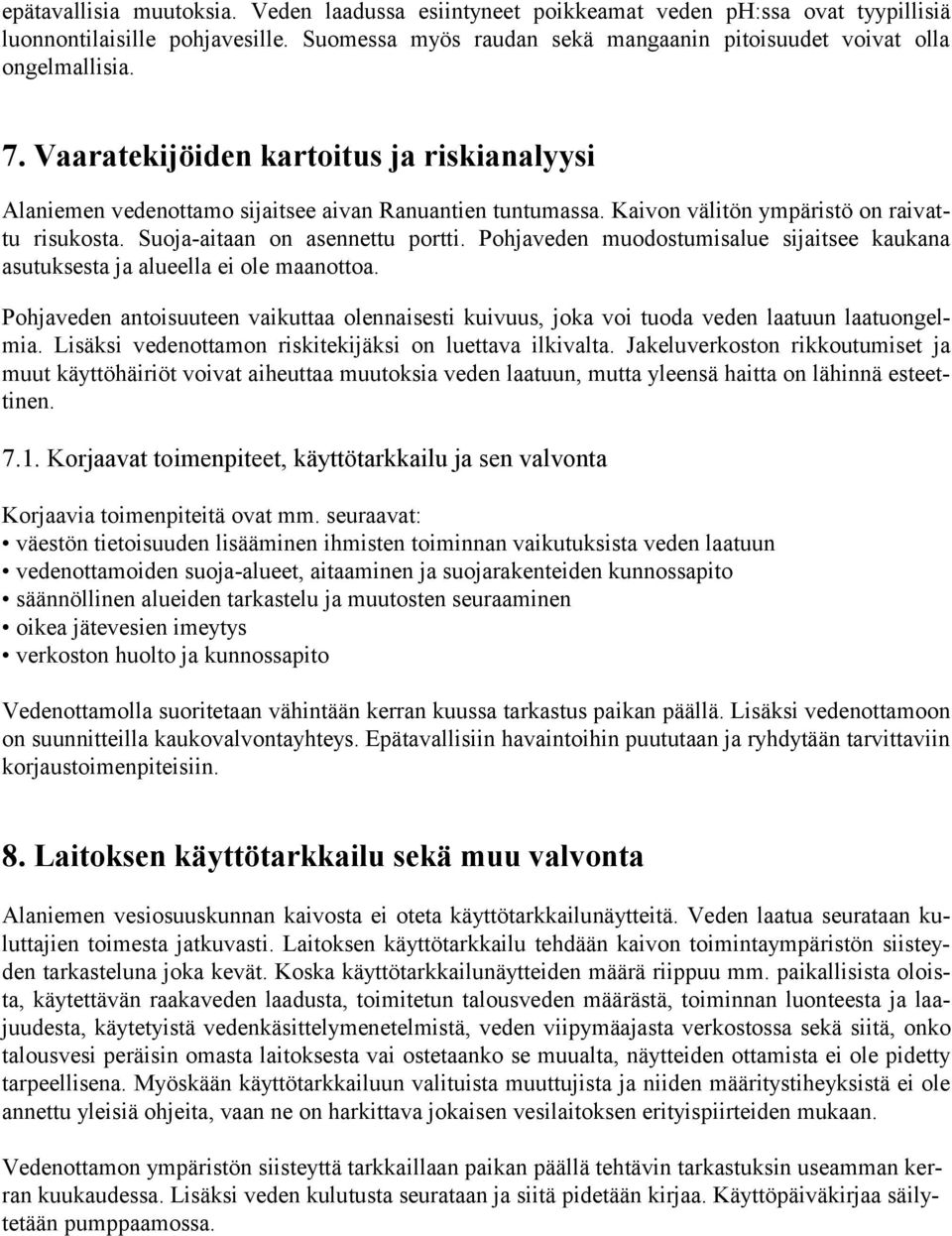 Pohjaveden muodostumisalue sijaitsee kau kana asutuksesta ja alueella ei ole maanottoa. Pohjaveden antoisuuteen vaikuttaa olennaisesti kuivuus, joka voi tuoda veden laatuun laatuongelmia.