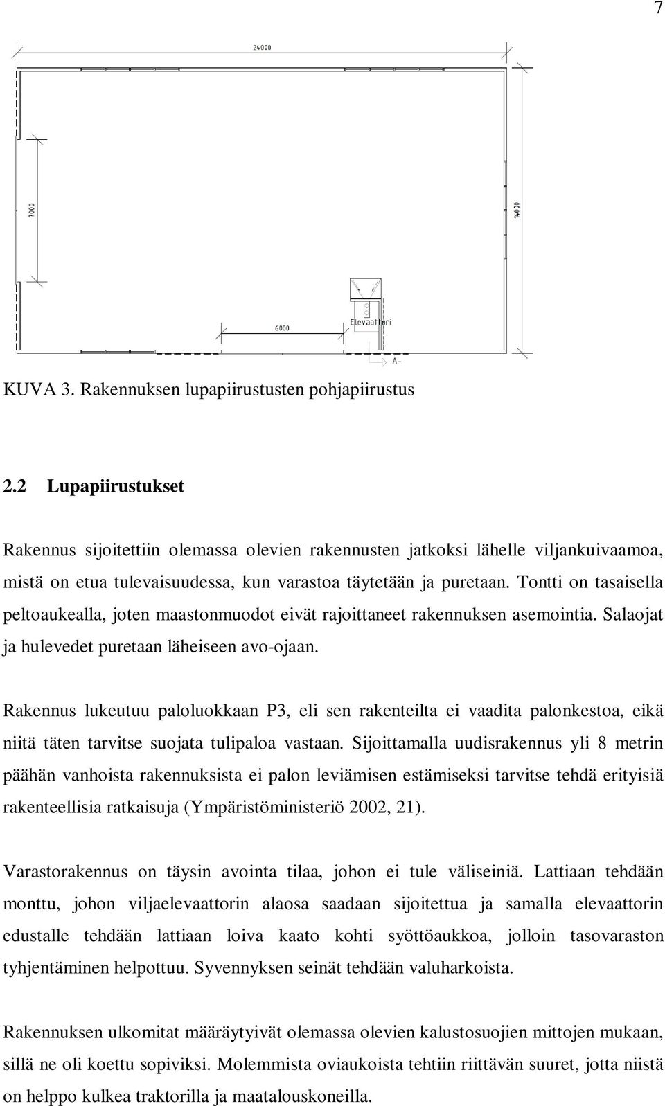 Tontti on tasaisella peltoaukealla, joten maastonmuodot eivät rajoittaneet rakennuksen asemointia. Salaojat ja hulevedet puretaan läheiseen avo-ojaan.