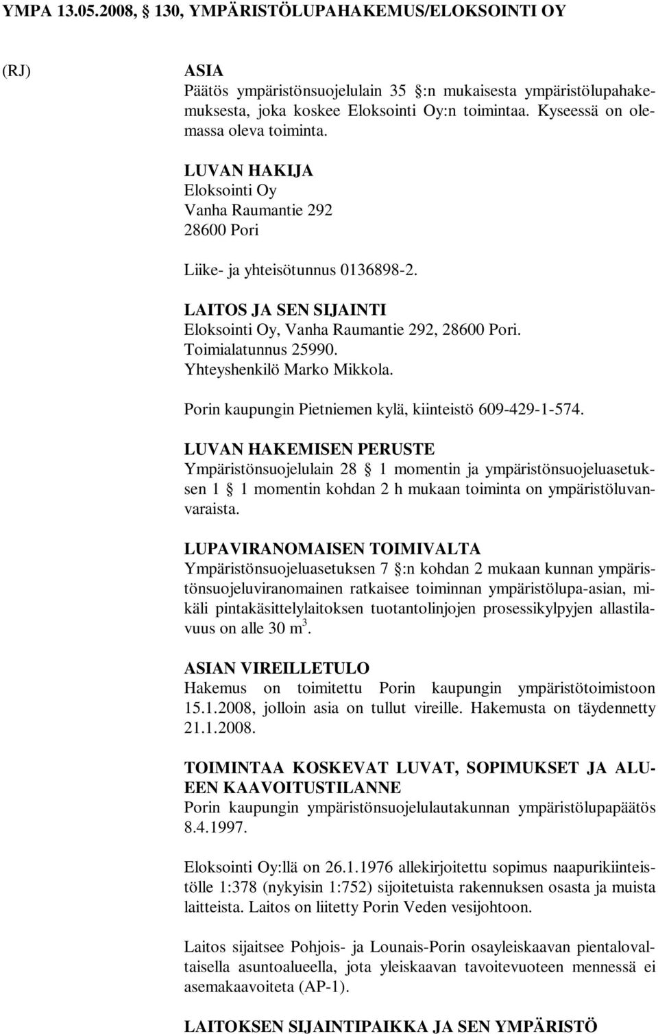 Toimialatunnus 25990. Yhteyshenkilö Marko Mikkola. Porin kaupungin Pietniemen kylä, kiinteistö 609-429-1-574.
