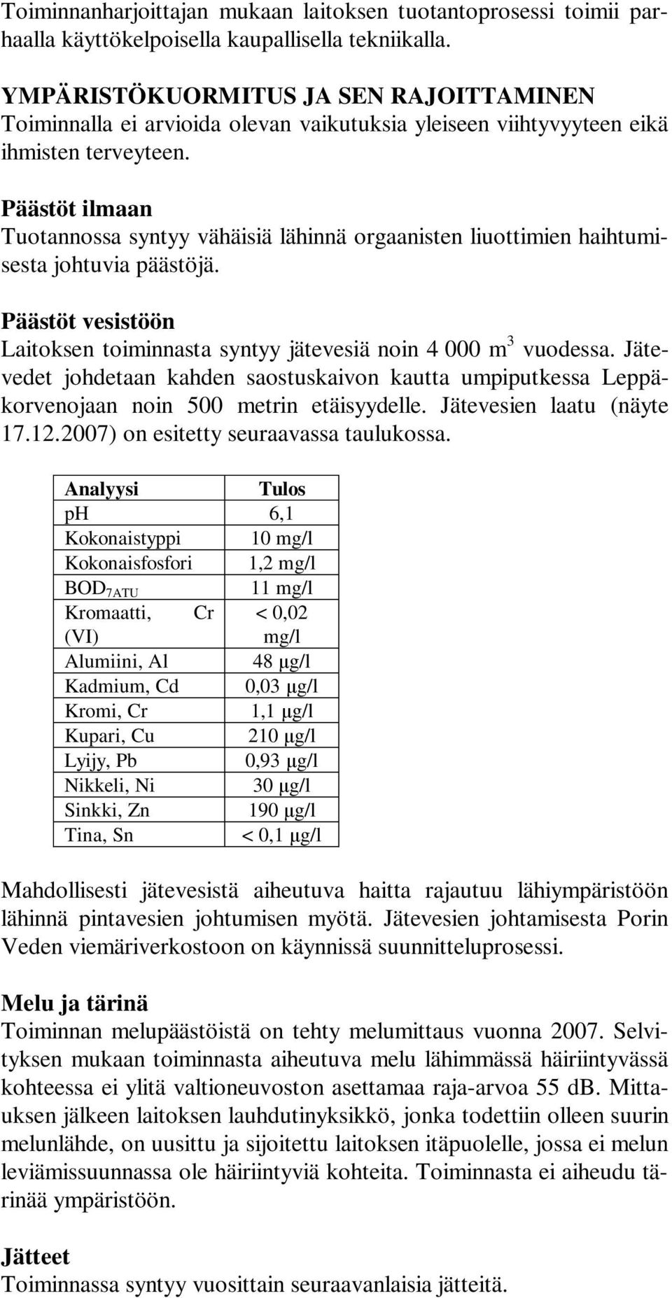 Päästöt ilmaan Tuotannossa syntyy vähäisiä lähinnä orgaanisten liuottimien haihtumisesta johtuvia päästöjä. Päästöt vesistöön Laitoksen toiminnasta syntyy jätevesiä noin 4 000 m 3 vuodessa.