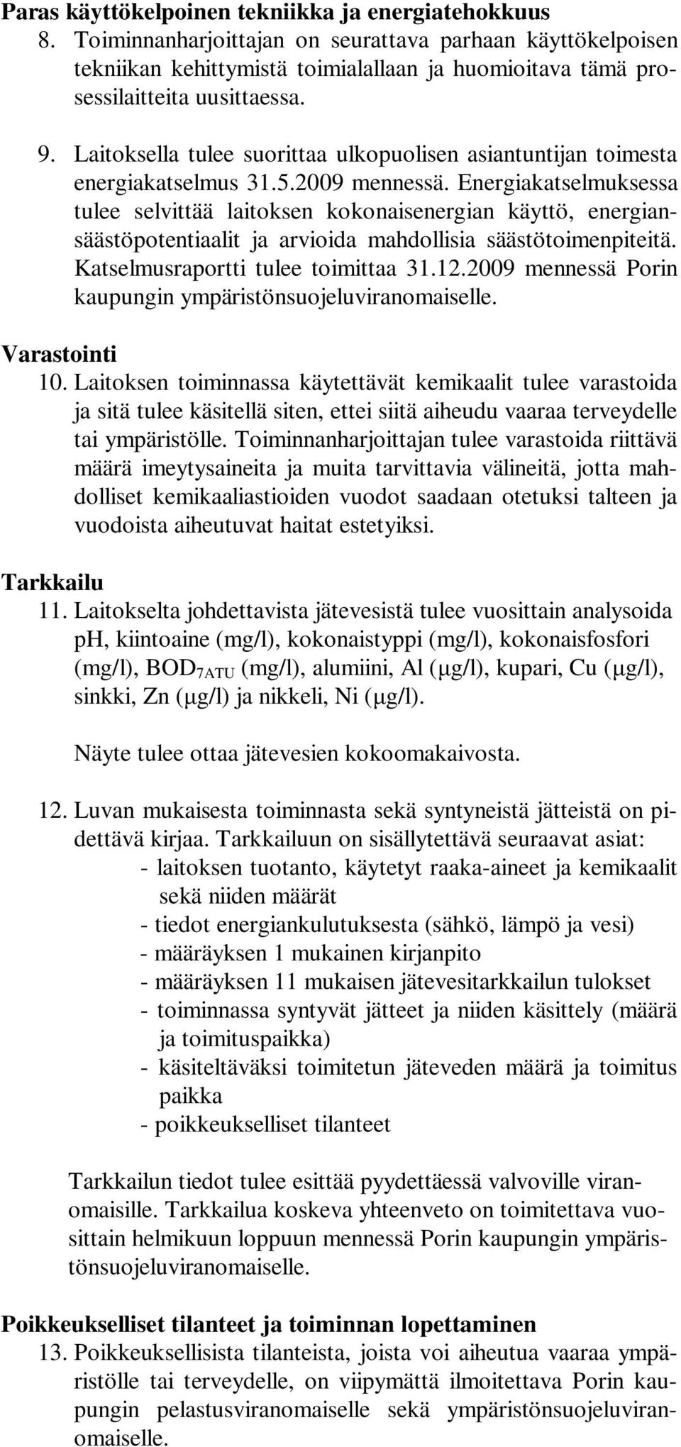 Laitoksella tulee suorittaa ulkopuolisen asiantuntijan toimesta energiakatselmus 31.5.2009 mennessä.