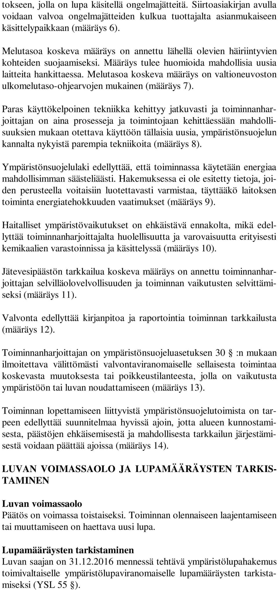 Melutasoa koskeva määräys on valtioneuvoston ulkomelutaso-ohjearvojen mukainen (määräys 7).